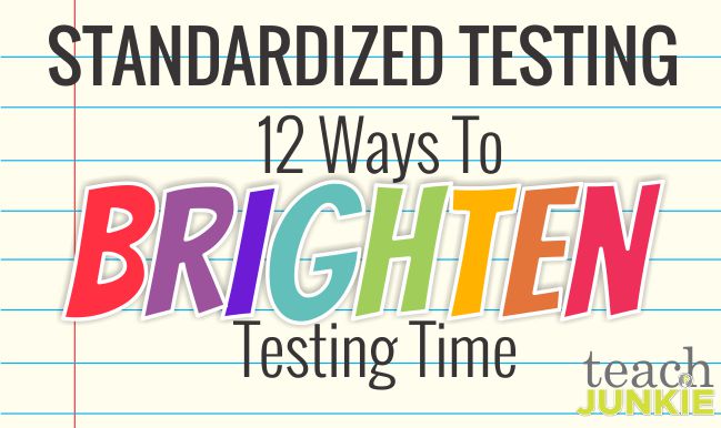 Standardized Testing - 12 Ways To Brighten Testing Time - Teach Junkie