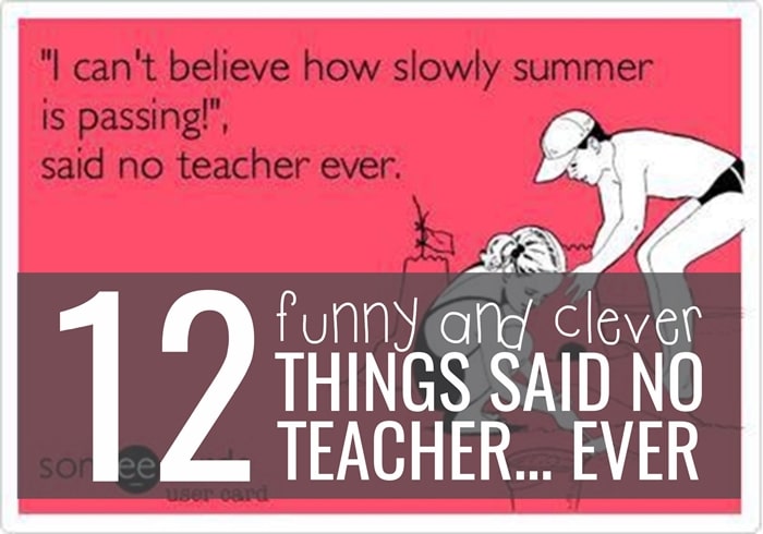 12 Funny and Clever Things Said No Teacher... Ever